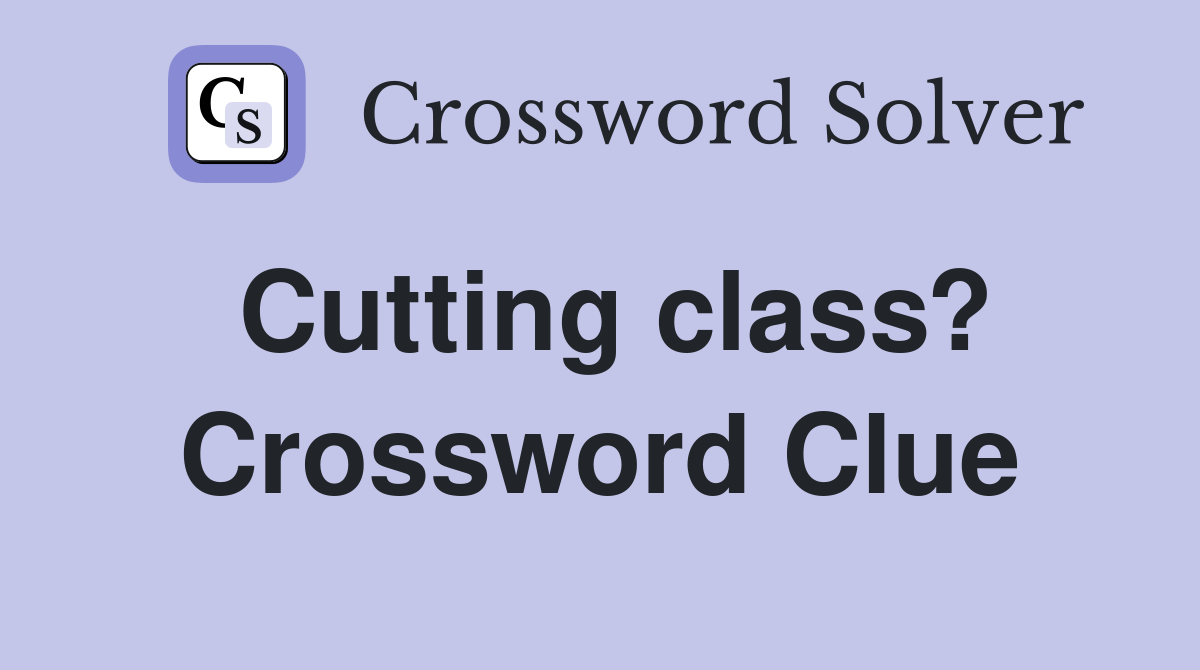 cutting-class-crossword-clue-answers-crossword-solver